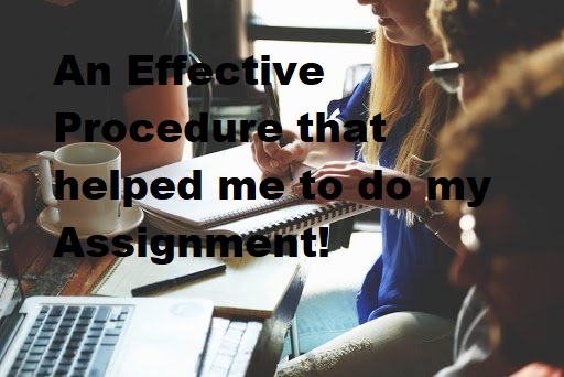 An Effective Procedure that helped me to do my Assignment!